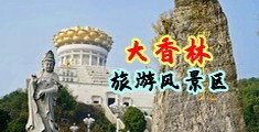 爱操穴视频中国浙江-绍兴大香林旅游风景区